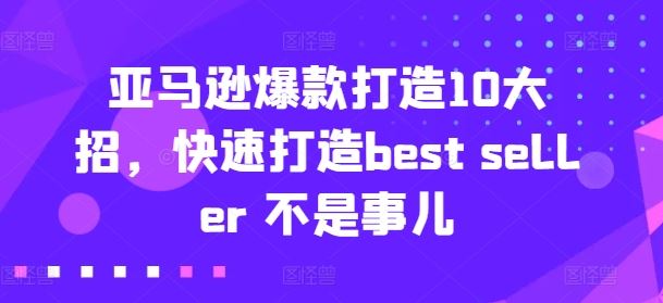 亚马逊爆款打造10大招，快速打造best seller 不是事儿-来友网创