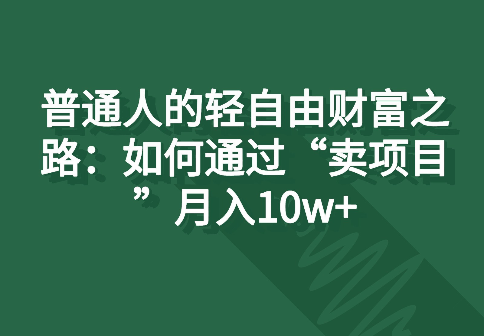 普通人的轻自由财富之路：如何通过“卖项目”月入10w+-来友网创