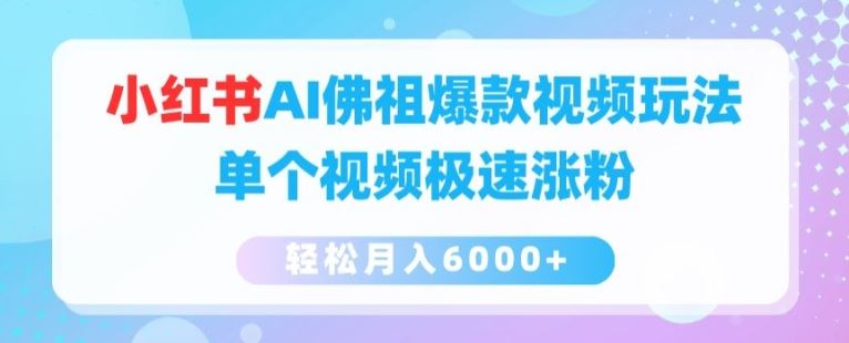 小红书AI佛祖爆款视频玩法，单个视频极速涨粉，轻松月入6000+【揭秘】-来友网创