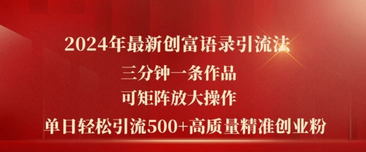 2024年最新创富语录引流法，三分钟一条作品，可矩阵放大操作，单日轻松引流500+高质量创业粉-来友网创