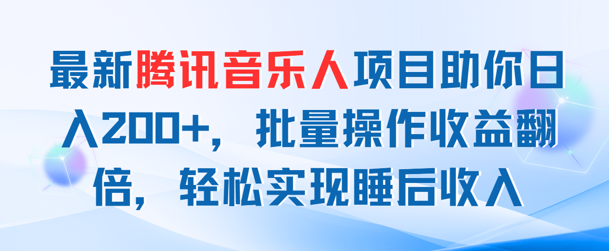 （11494期）最新腾讯音乐人项目助你日入200+，批量操作收益翻倍，轻松实现睡后收入-来友网创