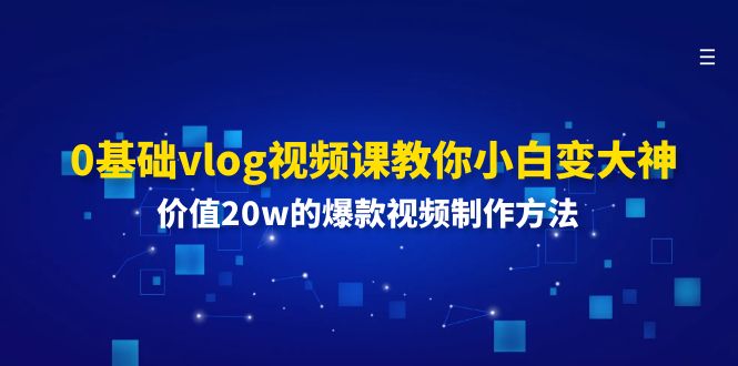 0基础vlog视频课教你小白变大神：价值20w的爆款视频制作方法-来友网创