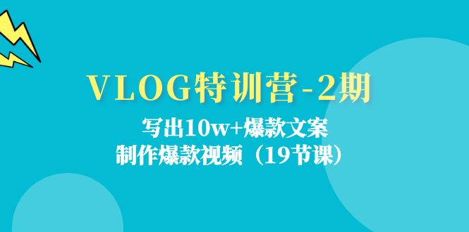 VLOG特训营第2期：写出10w+爆款文案，制作爆款视频（18节课）-来友网创