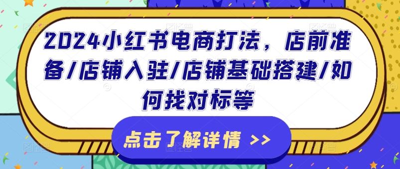 2024小红书电商打法，店前准备/店铺入驻/店铺基础搭建/如何找对标等-来友网创