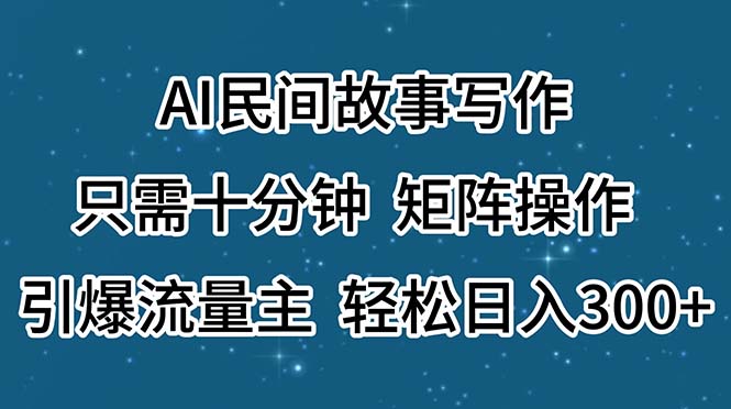 （11559期）AI民间故事写作，只需十分钟，矩阵操作，引爆流量主，轻松日入300+-来友网创