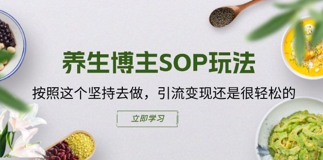 养生博主SOP玩法，按照这个坚持去做，引流变现还是很轻松的-来友网创