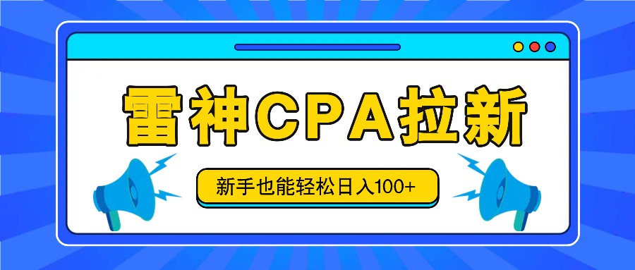 雷神拉新活动项目，操作简单，新手也能轻松日入100+【视频教程+后台开通】-来友网创