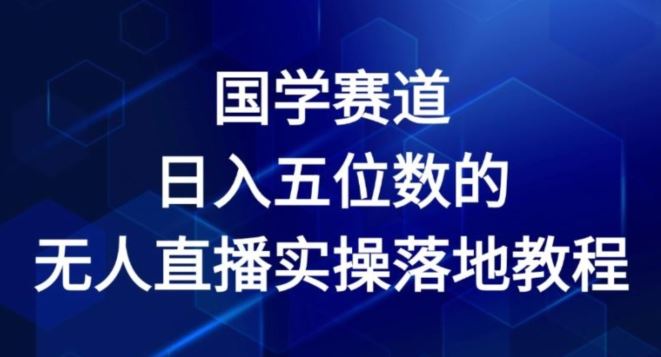 国学赛道-2024年日入五位数无人直播实操落地教程【揭秘】-来友网创