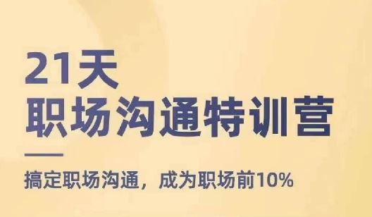 21天职场沟通特训营，搞定职场沟通，成为职场前10%-来友网创