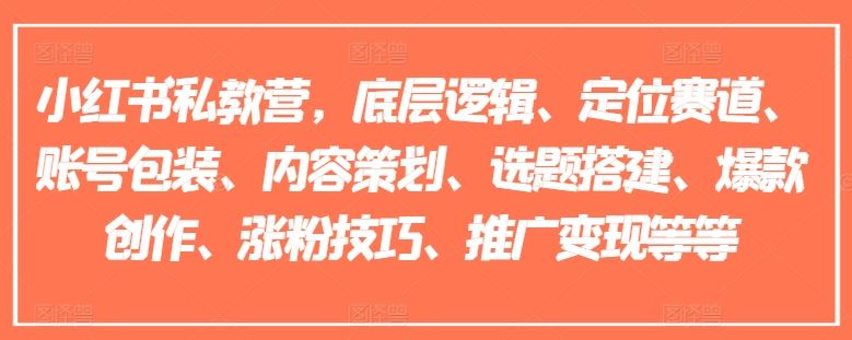 小红书私教营，底层逻辑、定位赛道、账号包装、内容策划、选题搭建、爆款创作、涨粉技巧、推广变现等等-来友网创