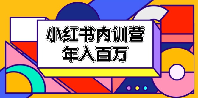 （11621期）小红书内训营，底层逻辑/定位赛道/账号包装/内容策划/爆款创作/年入百万-来友网创