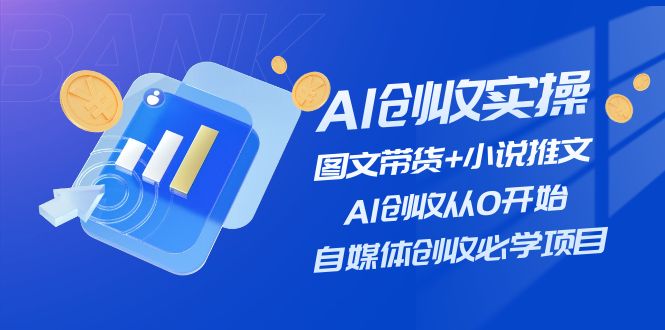 （11638期）AI创收实操—图文带货+小说推文，AI创收从0开始，自媒体创收必学项目-来友网创