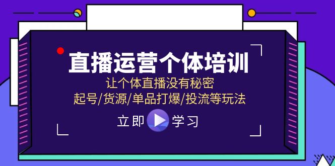 （11636期）直播运营个体培训，让个体直播没有秘密，起号/货源/单品打爆/投流等玩法-来友网创