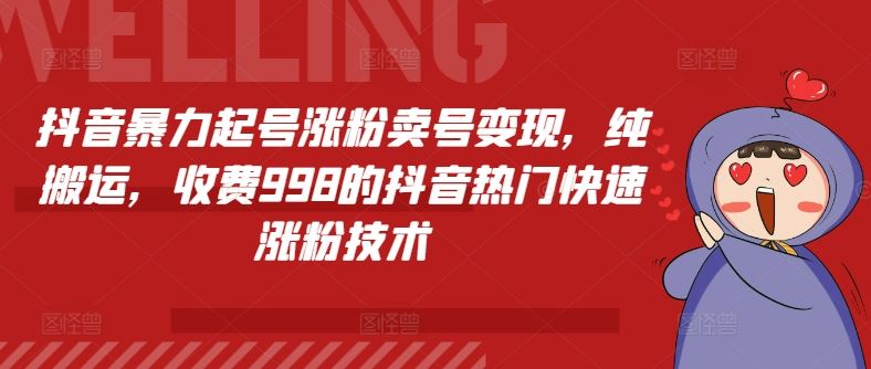 抖音暴力起号涨粉卖号变现，纯搬运，收费998的抖音热门快速涨粉技术-来友网创