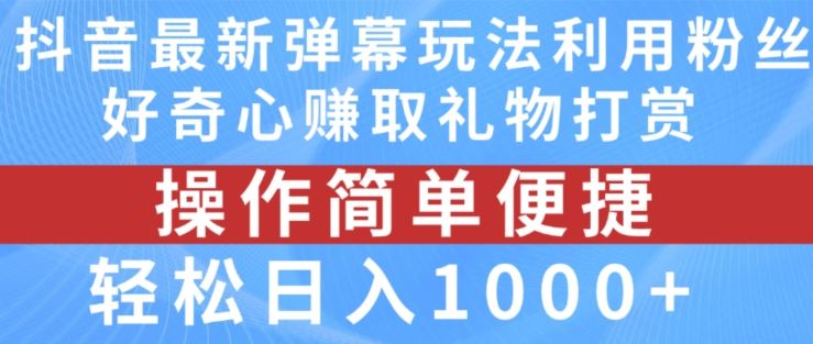 抖音弹幕最新玩法，利用粉丝好奇心赚取礼物打赏，轻松日入1000+-来友网创