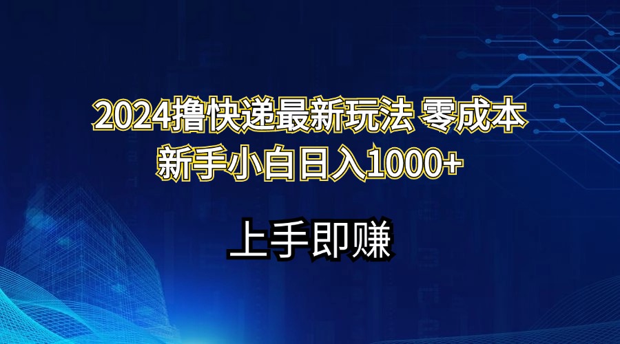 （11680期）2024撸快递最新玩法零成本新手小白日入1000+-来友网创