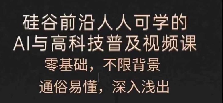 人人可学的AI与高科技普及视频课，零基础，通俗易懂，深入浅出-来友网创