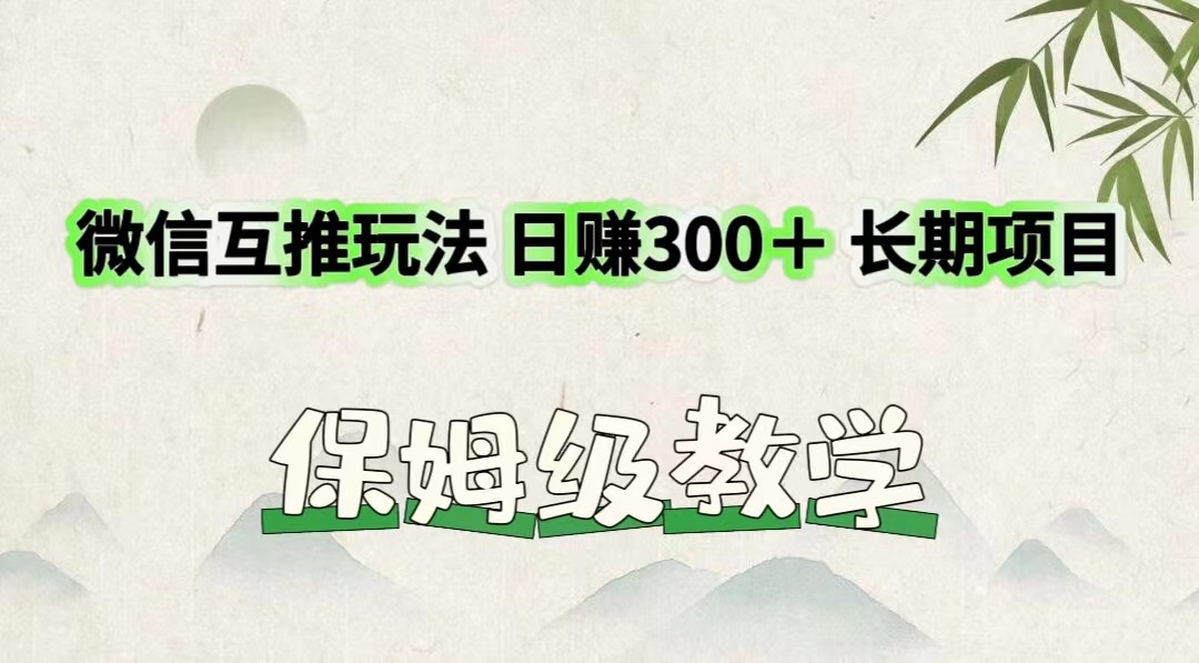 微信互推玩法 日赚300＋长期项目 保姆级教学-来友网创