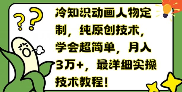 冷知识动画人物定制，纯原创技术，学会超简单，月入3万+，最详细实操技术教程【揭秘】-来友网创