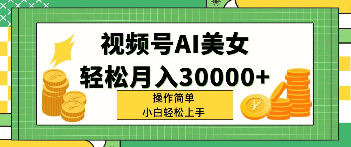 （11812期）视频号AI美女，轻松月入30000+,操作简单小白也能轻松上手-来友网创