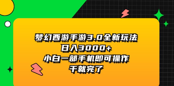 （11804期）梦幻西游手游3.0全新玩法，日入3000+，小白一部手机即可操作，干就完了-来友网创