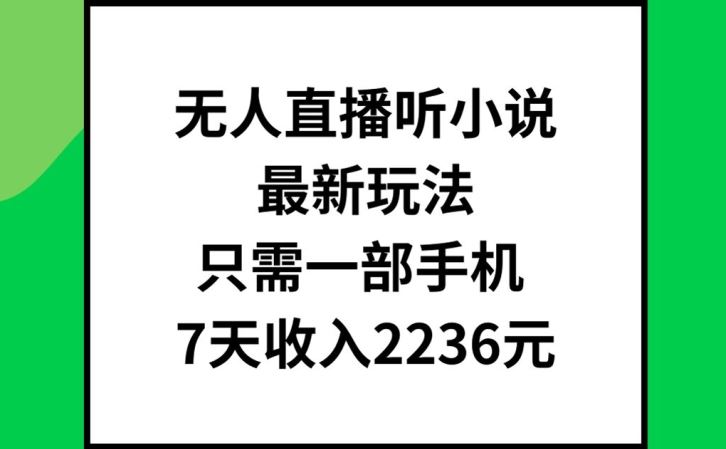 无人直播听小说最新玩法，只需一部手机，7天收入2236元【揭秘】-来友网创