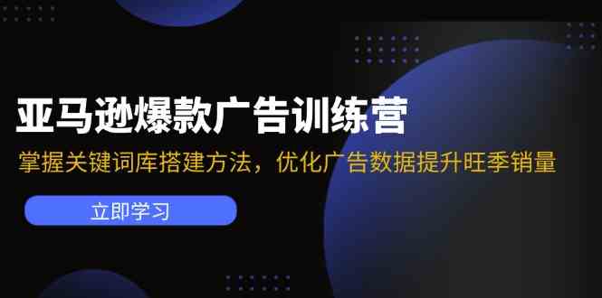 亚马逊爆款广告训练营：掌握关键词库搭建方法，优化广告数据提升旺季销量-来友网创