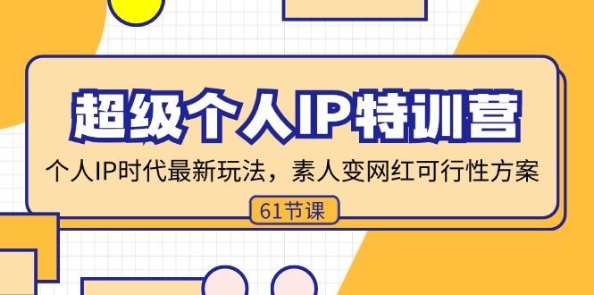 （11877期）超级个人IP特训营，个人IP时代才最新玩法，素人变网红可行性方案 (61节)-来友网创