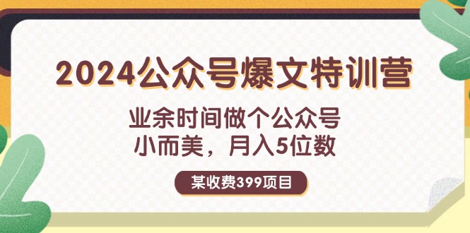 （11893期）某收费399元-2024公众号爆文特训营：业余时间做个公众号 小而美 月入5位数-来友网创