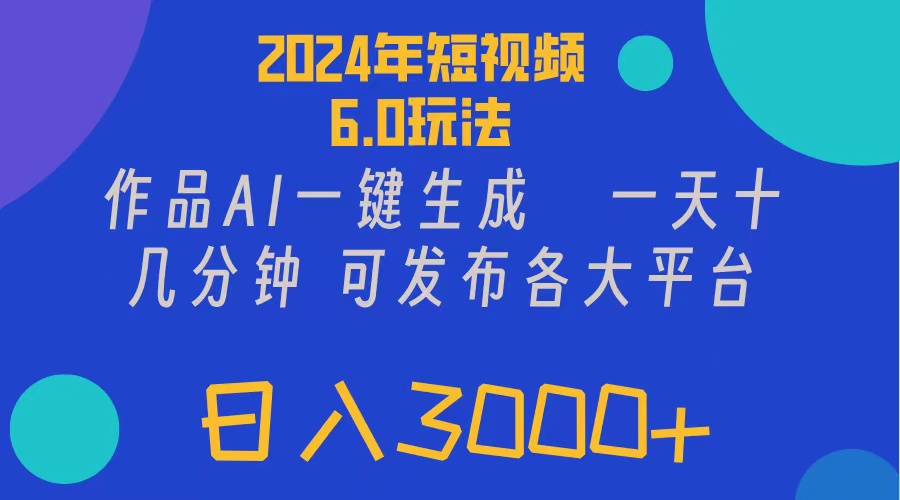 （11892期）2024年短视频6.0玩法，作品AI一键生成，可各大短视频同发布。轻松日入3…-来友网创