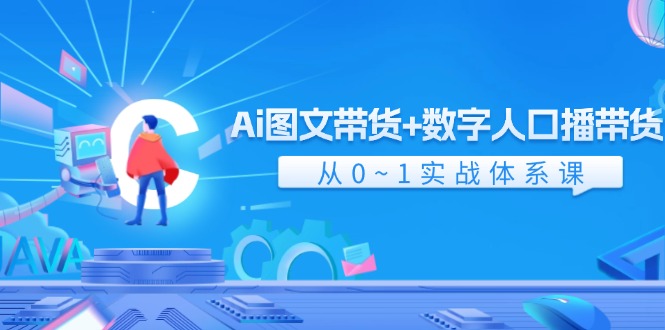 Ai图文带货+数字人口播带货，从0-1实战体系课（43节）-来友网创