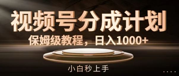 视频号分成计划保姆级教程，日入1K，小白秒上手【揭秘】-来友网创