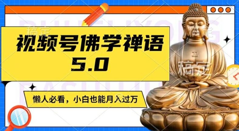 视频号佛学禅语5.0，纯原创视频，每天1-2小时，保底月入过W，适合宝妈、上班族、大学生【揭秘】-来友网创