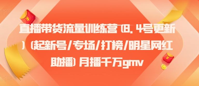 直播带货流量训练营(8.4号更新)(起新号/专场/打榜/明星网红助播)月播千万gmv-来友网创