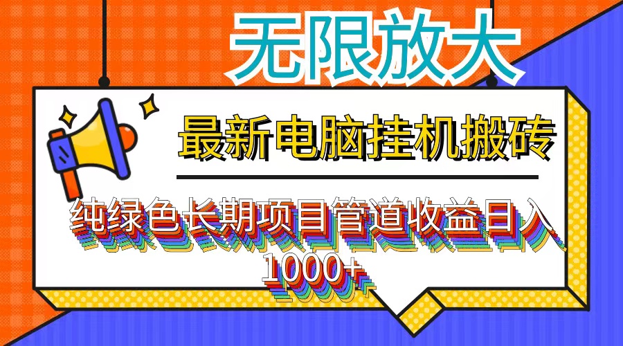 （12004期）最新电脑挂机搬砖，纯绿色长期稳定项目，带管道收益轻松日入1000+-来友网创