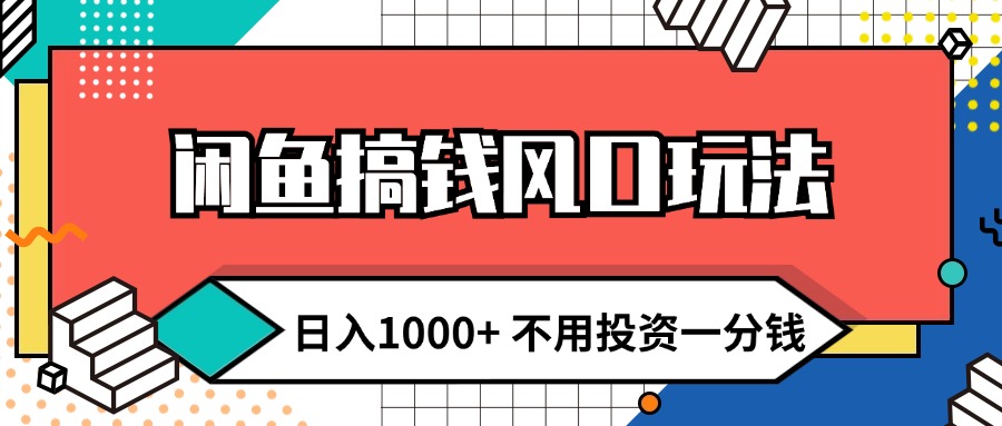 （12006期）闲鱼搞钱风口玩法 日入1000+ 不用投资一分钱 新手小白轻松上手-来友网创