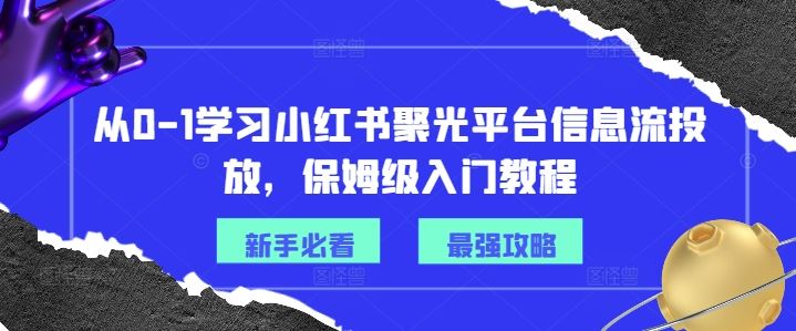 从0-1学习小红书聚光平台信息流投放，保姆级入门教程-来友网创