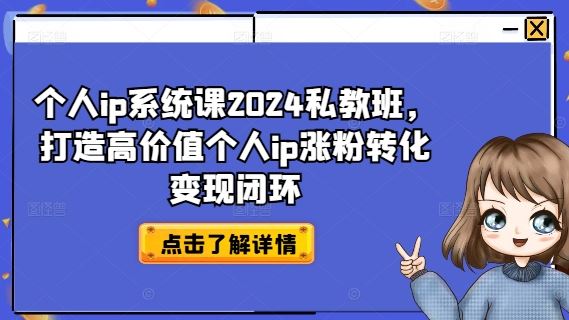 个人ip系统课2024私教班，打造高价值个人ip涨粉转化变现闭环-来友网创