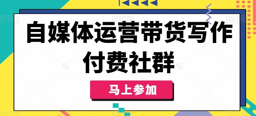 自媒体运营带货写作付费社群，带货是自媒体人必须掌握的能力-来友网创