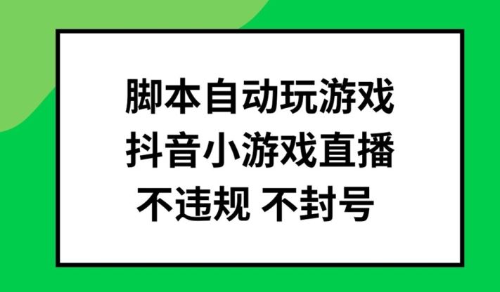 脚本自动玩游戏，抖音小游戏直播，不违规不封号可批量做【揭秘】-来友网创