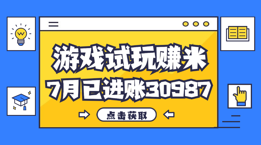 （12050期）热门副业，游戏试玩赚米，7月单人进账30987，简单稳定！-来友网创