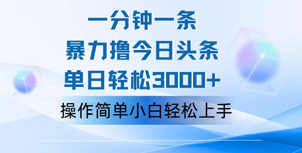 （12052期）一分钟一篇原创爆款文章，撸爆今日头条，轻松日入3000+，小白看完即可…-来友网创