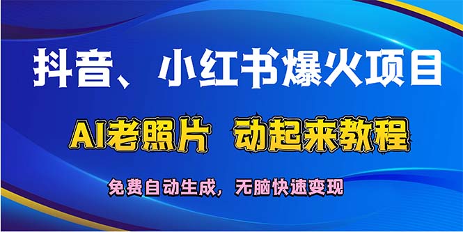 （12065期）抖音、小红书爆火项目：AI老照片动起来教程，免费自动生成，无脑快速变…-来友网创