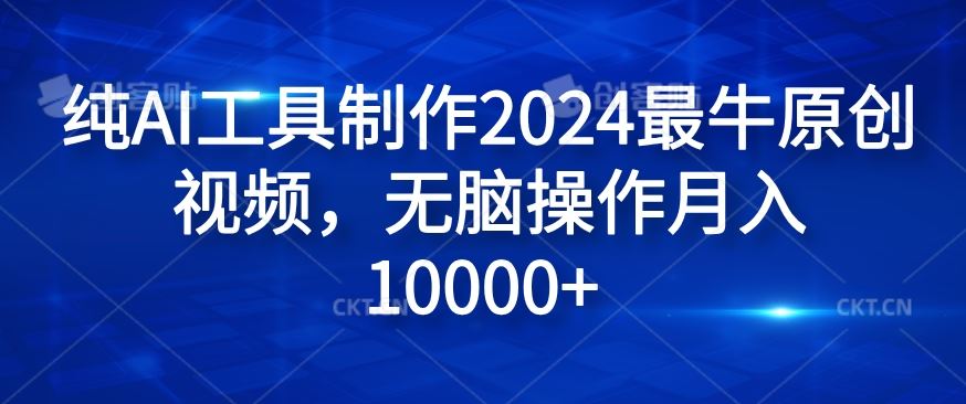 纯AI工具制作2024最牛原创视频，无脑操作月入1W+【揭秘】-来友网创