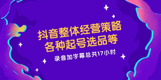 （12081期）抖音整体经营策略，各种起号选品等  录音加字幕总共17小时-来友网创