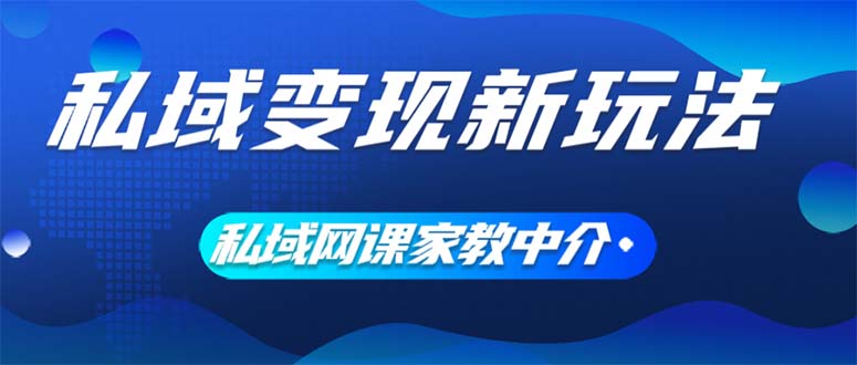 （12089期）私域变现新玩法，网课家教中介，只做渠道和流量，让大学生给你打工、0…-来友网创