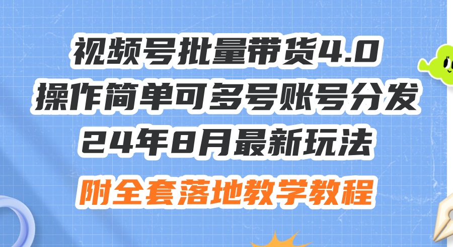 （12093期）24年8月最新玩法视频号批量带货4.0，操作简单可多号账号分发，附全套落…-来友网创