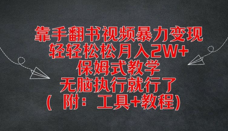 靠手翻书视频暴力变现，轻轻松松月入2W+，保姆式教学，无脑执行就行了(附：工具+教程)【揭秘】-来友网创