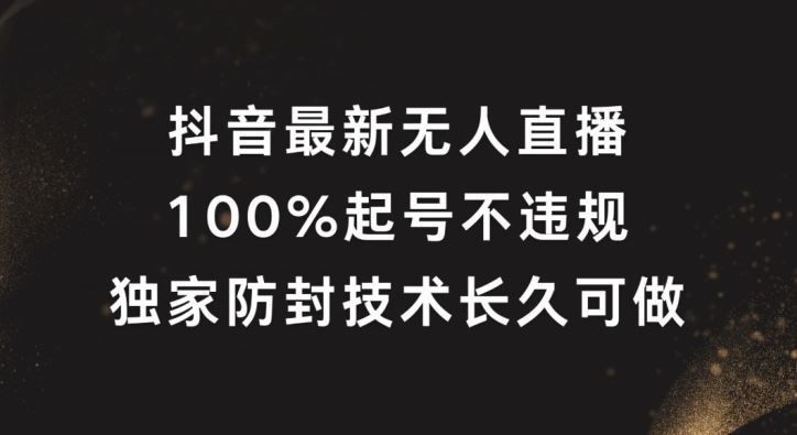 抖音最新无人直播，100%起号，独家防封技术长久可做【揭秘】-来友网创