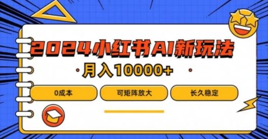 2024年小红书最新项目，AI蓝海赛道，可矩阵，0成本，小白也能轻松月入1w【揭秘】-来友网创